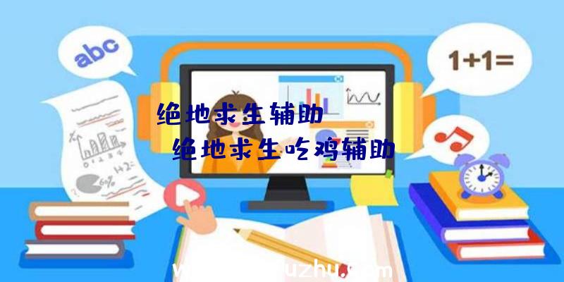 「绝地求生辅助xyz」|ios绝地求生吃鸡辅助